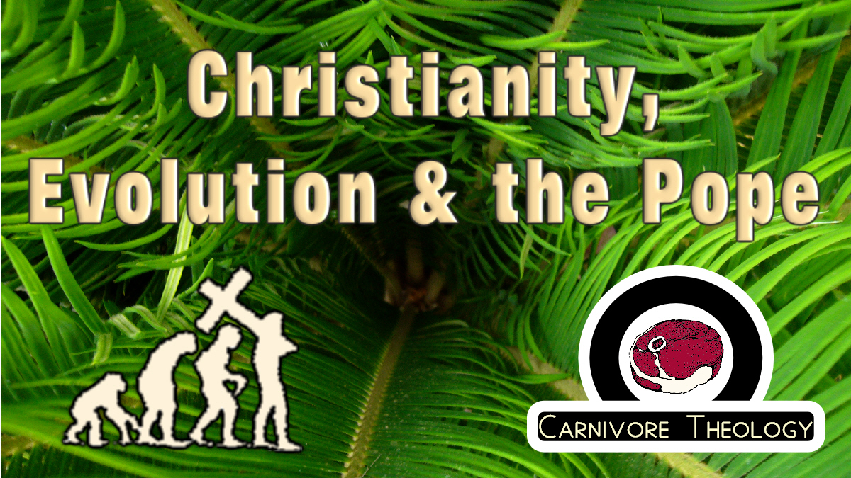 Christianity, Evolution & The Pope (Carnivore Theology: Ep. 15)