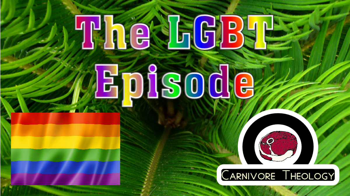 The LGBT Episode (Carnivore Theology: Ep. 22)