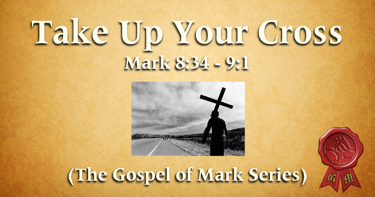 What Does it Mean to “Deny Ourselves” and “Take Up Our Cross”? (Mark 8:34-9:1)