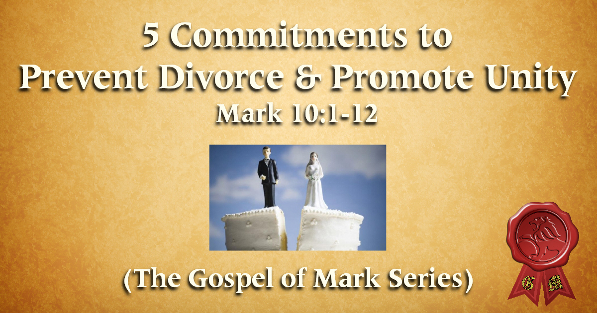 5 Commitments to Prevent Divorce in Your Marriage and Promote Unity in Your Relationships (Mark 10:1-12)