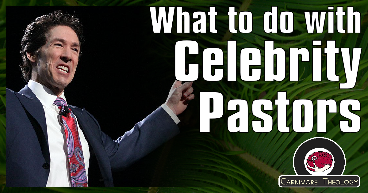 What to do with Celebrity Pastors (Carnivore Theology: Ep. 50)