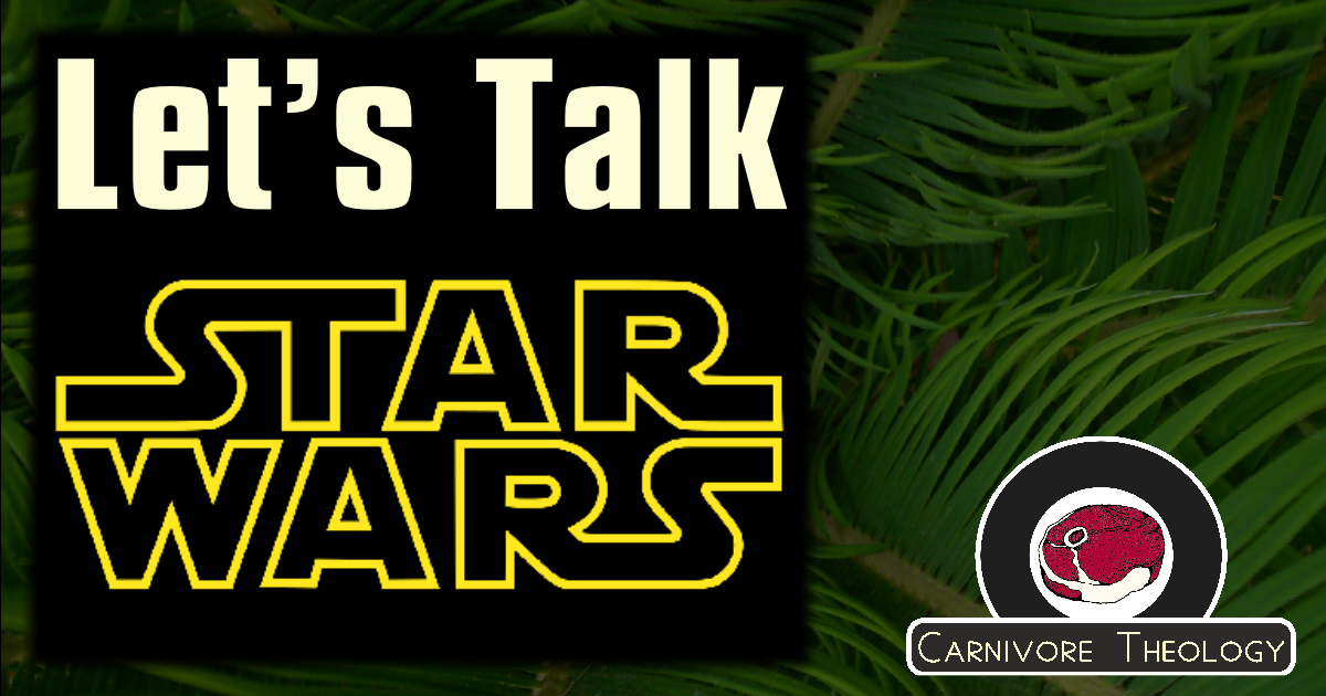 Let’s Talk STAR WARS! (Carnivore Theology Ep: 55)