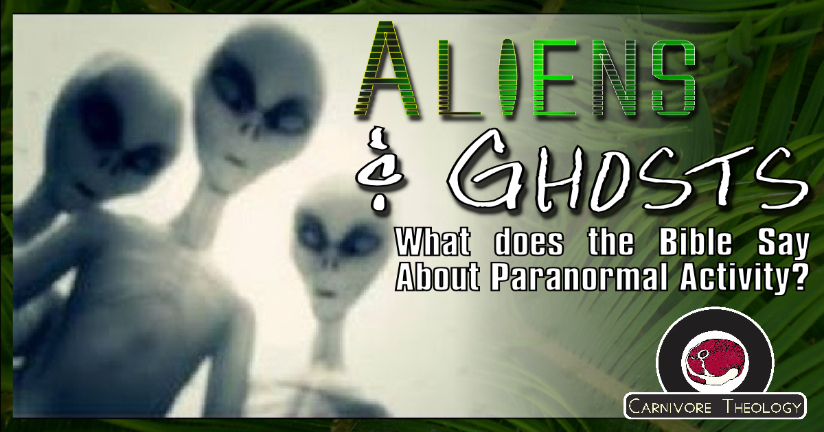 Aliens, Ghosts and the Bible (Carnivore Theology. Ep 67)
