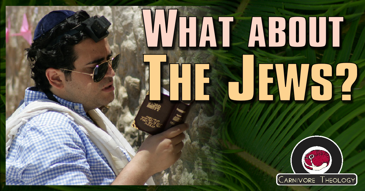 What About the Jews? (Carnivore Theology Ep. 65)