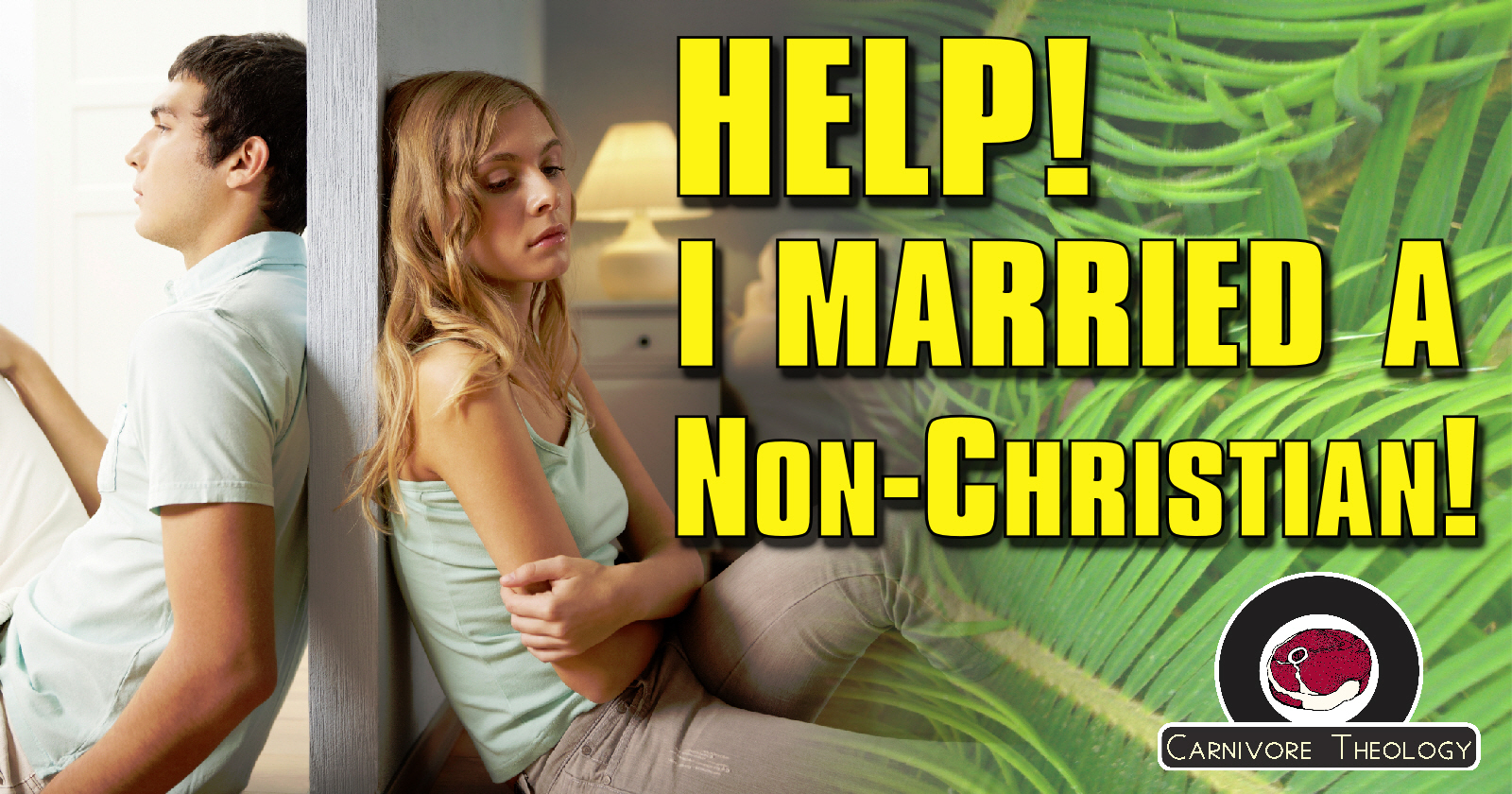 Help! I’m Married to a Non-Christian! (Carnivore Theology: Ep. 80)