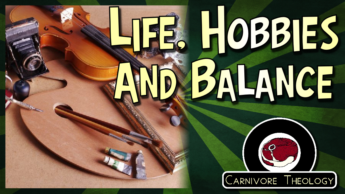 Life, Balance & Hobbies (Carnivore Theology: Ep. 97)