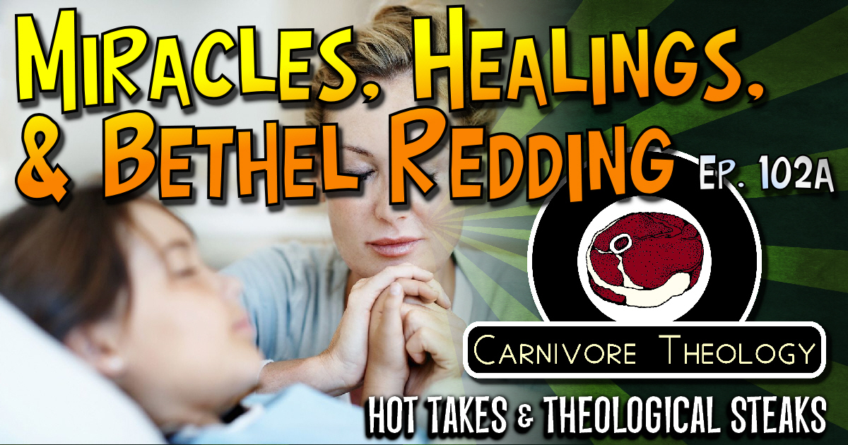 Miracles, Healings & Bethel Redding (Carnivore Theology Ep. 102A)
