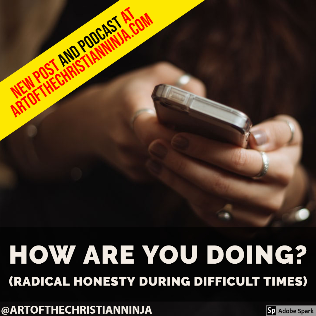 How Have You Been? (Radical Honesty During Difficult Times)