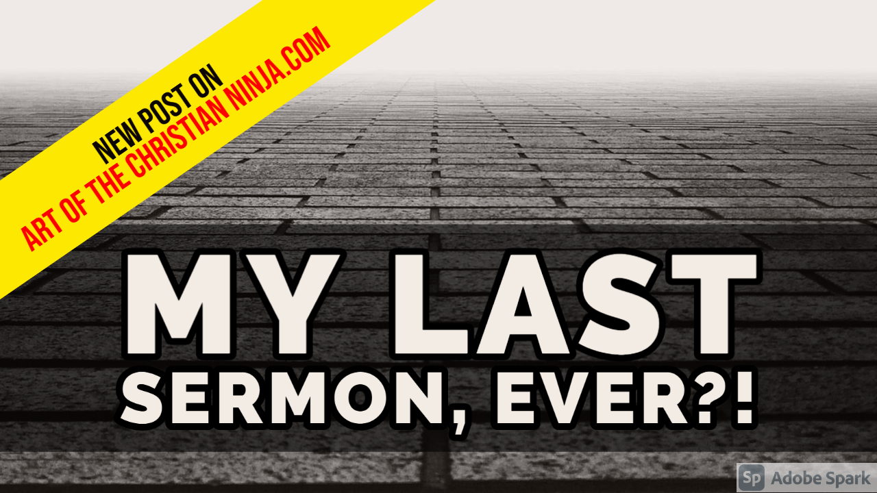 My Last Sermon, Ever?!