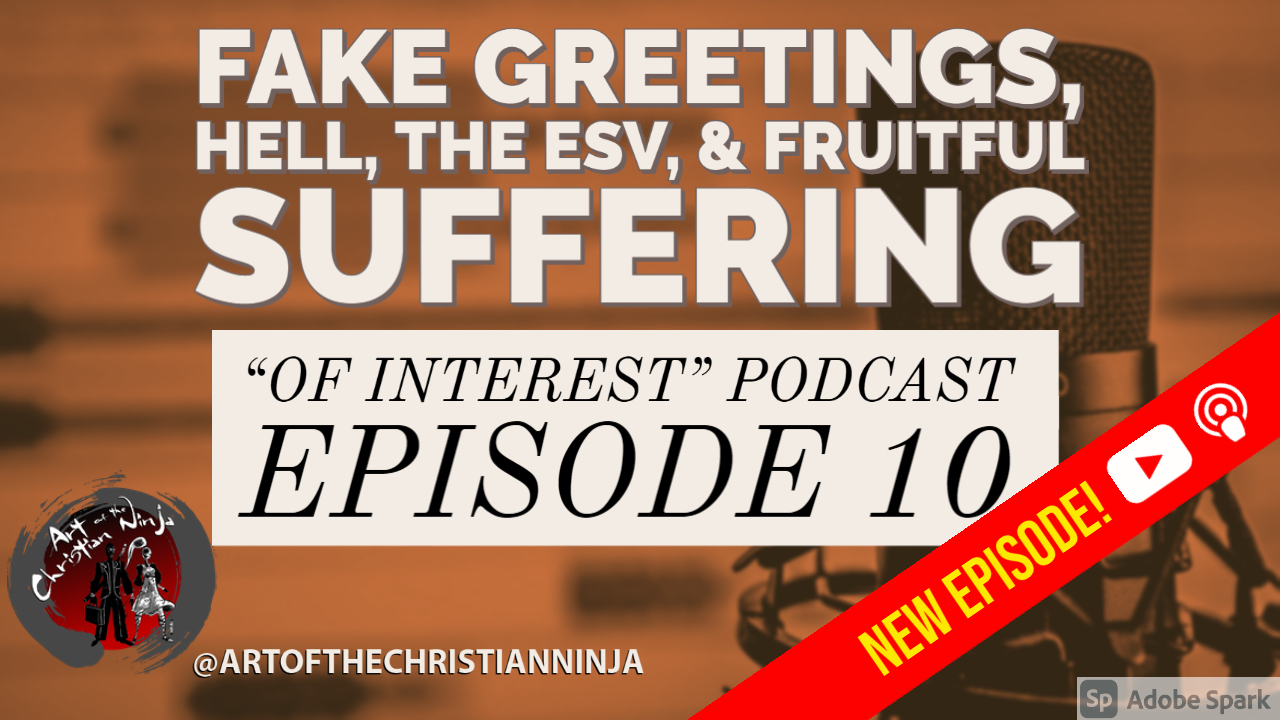 Fake Greetings, Hell, the ESV, & Fruitful Suffering (“Of Interest” Podcast Ep. 10)