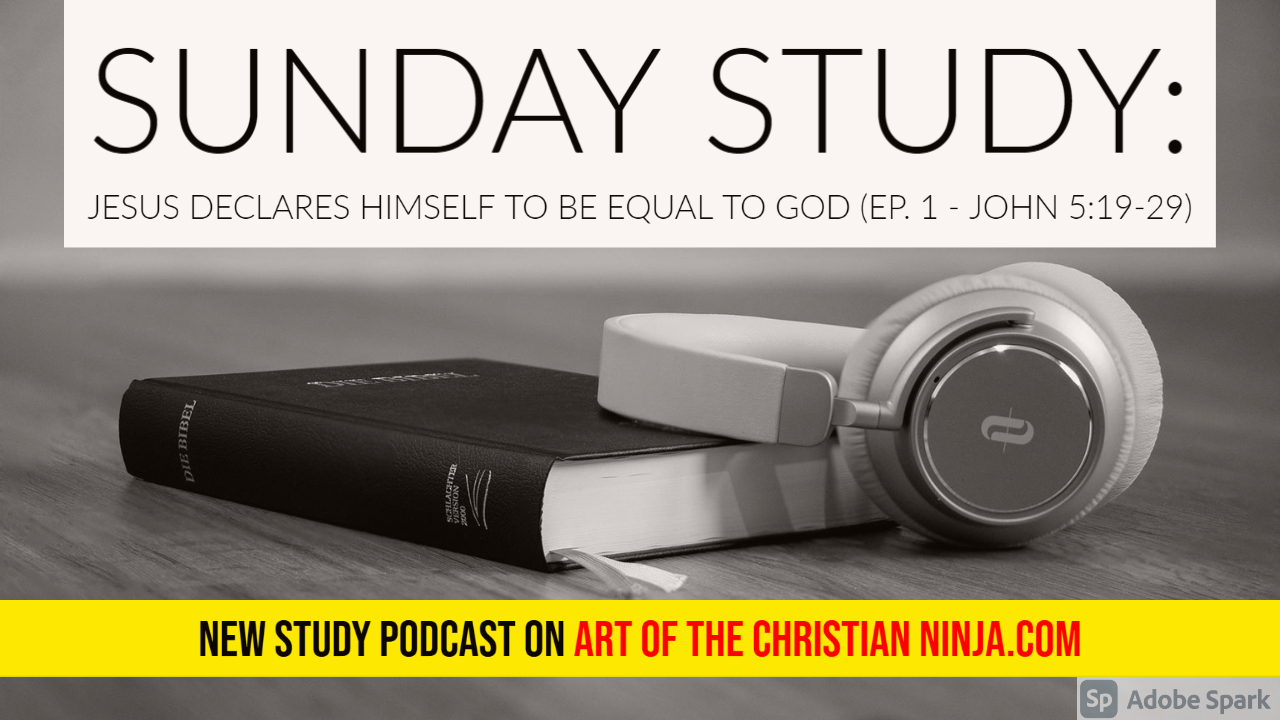 New “Sunday Study” Podcast! – John 5:19-29 – “Jesus Declares Himself to be Equal with God”
