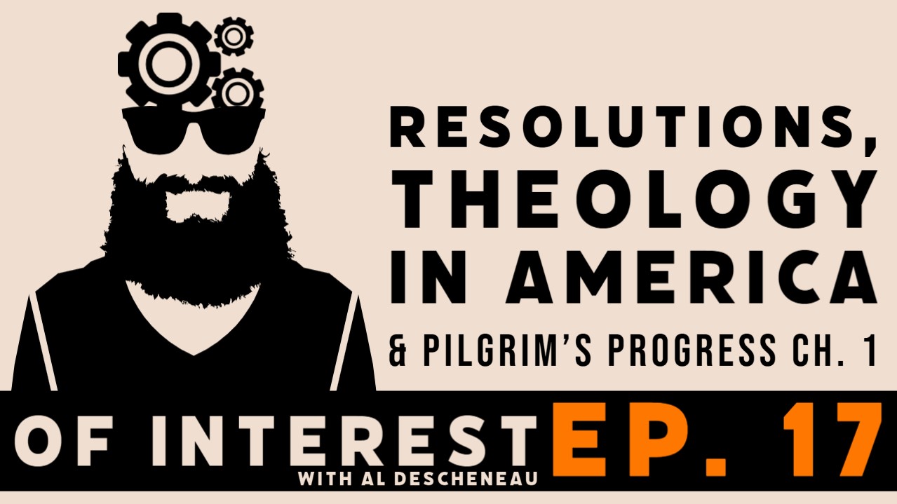 Resolutions, American Theology, & Pilgrims Progress Ch. 1 (Of Interest Ep.17)