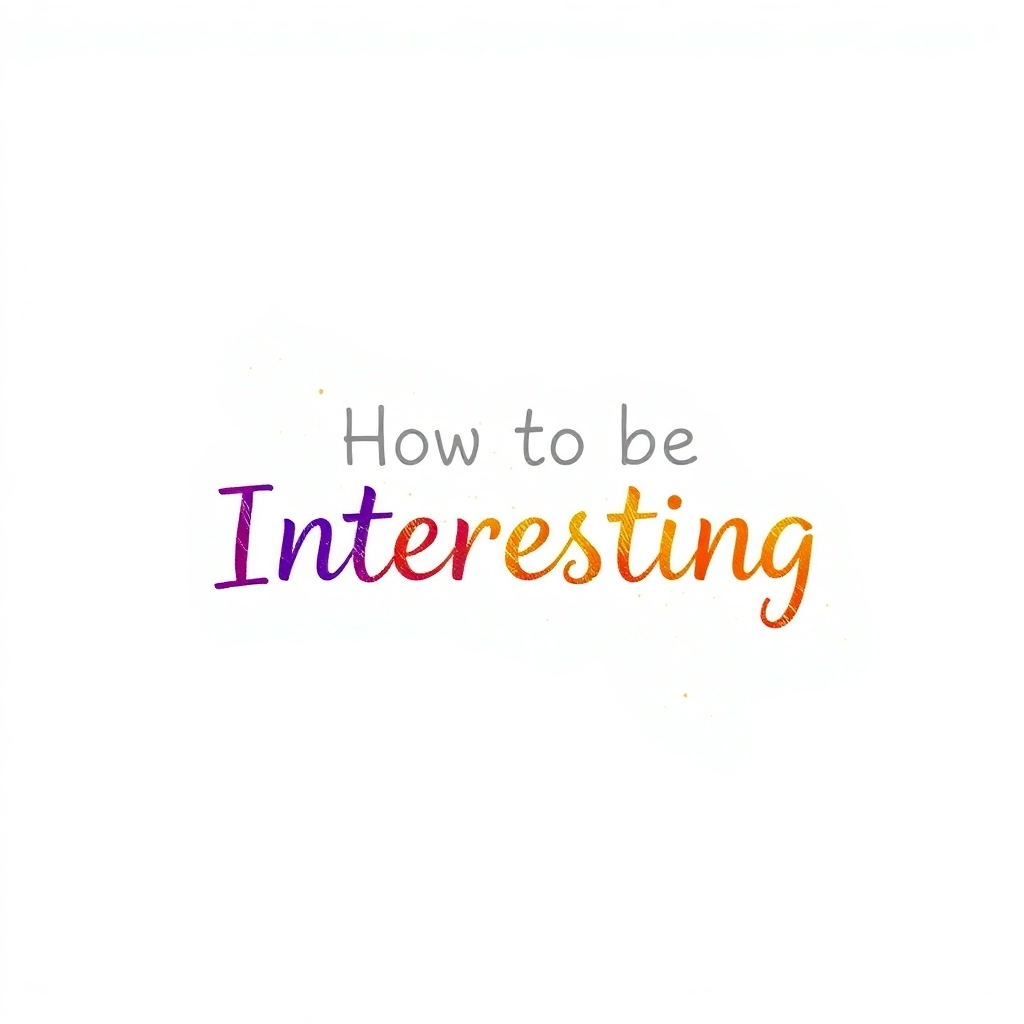 The Art of Being Interesting: 6 Steps to Build Real Connections